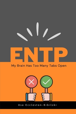 Entp: My Brain Has Too Many Tabs Open: Excuse Me While I Change the World - Eccleston-Kibilski, Asa