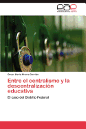 Entre El Centralismo y La Descentralizacion Educativa