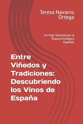 Entre Viedos y Tradiciones: Descubriendo los Vinos de Espaa: Un Viaje Sensorial por la Riqueza Enol?gica Espaola - Navarro Ortega, Teresa