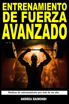 Entrenamiento de Fuerza Avanzado: Programas de entrenamiento de fuerza y masa muscular. Rutinas de entrenamiento por ms de un ao - Raimondi, Andrea