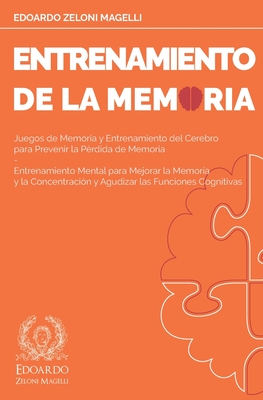 Entrenamiento de la Memoria: Juegos de Memoria y Entrenamiento del Cerebro para Prevenir la Prdida de Memoria - Entrenamiento Mental para Mejorar la Memoria y la Concentracin y Agudizar las Funciones Cognitivas - Zeloni Magelli, Edoardo