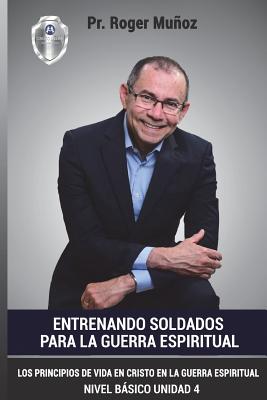 Entrenando Soldados Para La Guerra Espiritual - Nivel Basico- Unidad 4: Los Principios De Vida En Cristo En La Guerra Espiritual - Gonzalez, Jose Leon, and Ojendiz, Norma a (Editor), and Munoz, Roger D