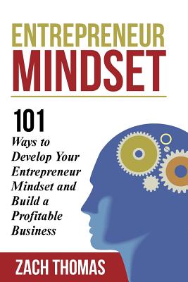 Entrepreneur Mindset: 101 Ways to Develop Your Entrepreneur Mindset and Build a Profitable Business - Thomas, Zach