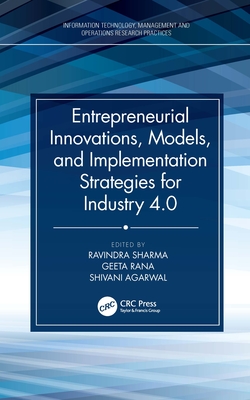 Entrepreneurial Innovations, Models, and Implementation Strategies for Industry 4.0 - Sharma, Ravindra (Editor), and Rana, Geeta (Editor), and Agarwal, Shivani (Editor)