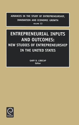 Entrepreneurial Inputs and Outcomes: New Studies of Entrepreneurship in the United States - Libecap, Gary D (Editor)