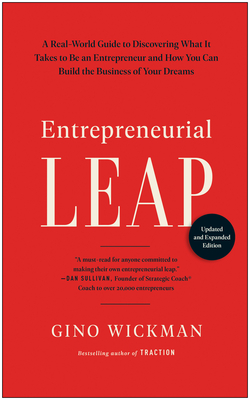 Entrepreneurial Leap, Updated and Expanded Edition: A Real-World Guide to Discovering What It Takes to Be an Entrepreneur and How You Can Build the Business of Your Dreams - Wickman, Gino