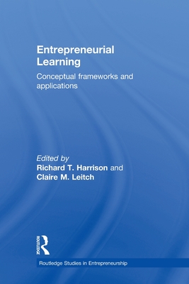 Entrepreneurial Learning: Conceptual Frameworks and Applications - Harrison, Richard (Editor), and Leitch, Claire M. (Editor)