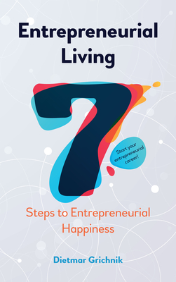 Entrepreneurial Living: 7 Steps to Entrepreneurial Happiness - Grichnik, Dietmar