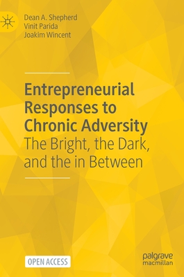 Entrepreneurial Responses to Chronic Adversity: The Bright, the Dark, and the in Between - Shepherd, Dean A., and Parida, Vinit, and Wincent, Joakim