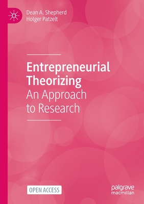 Entrepreneurial Theorizing: An Approach to Research - Shepherd, Dean A, and Patzelt, Holger
