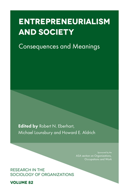 Entrepreneurialism and Society: Consequences and Meanings - Eberhart, Robert N (Editor), and Lounsbury, Michael (Editor), and Aldrich, Howard E (Editor)