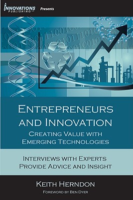 Entrepreneurs and Innovation: Creating Value with Emerging Technologies - Herndon, Keith, and Dyer, Ben (Foreword by)