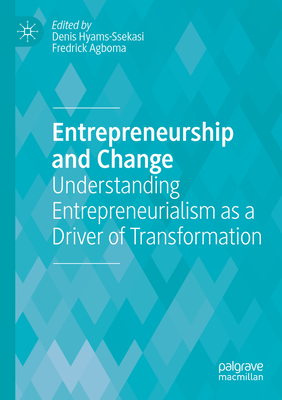 Entrepreneurship and Change: Understanding Entrepreneurialism as a Driver of Transformation - Hyams-Ssekasi, Denis (Editor), and Agboma, Fredrick (Editor)