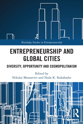 Entrepreneurship and Global Cities: Diversity, Opportunity and Cosmopolitanism - Mouraviev, Nikolai (Editor), and Kakabadse, Nada K. (Editor)