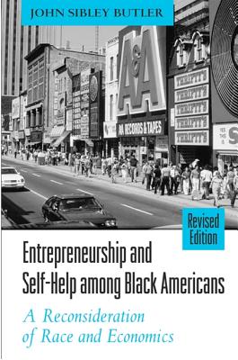 Entrepreneurship and Self-Help Among Black Americans: A Reconsideration of Race and Economics, Revised Edition - Butler, John Sibley