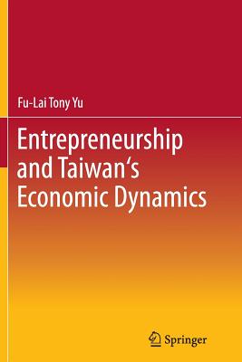 Entrepreneurship and Taiwan's Economic Dynamics - Yu, Fu-Lai Tony