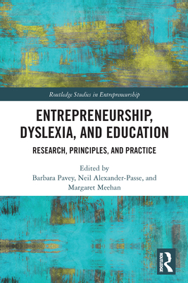 Entrepreneurship, Dyslexia, and Education: Research, Principles, and Practice - Pavey, Barbara (Editor), and Alexander-Passe, Neil (Editor), and Meehan, Margaret (Editor)