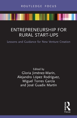 Entrepreneurship for Rural Start-ups: Lessons and Guidance for New Venture Creation - Jimnez-Marn, Gloria (Editor), and Lpez Rodrguez, Alejandro (Editor), and Torres Garca, Miguel (Editor)