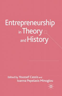 Entrepreneurship in Theory and History - Cassis, Y (Editor), and Minoglou, I (Editor)