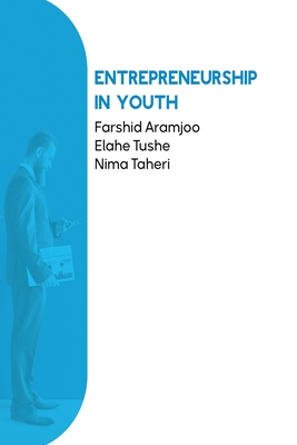 Entrepreneurship in Youth - Aramjoo, Farshid, and Tushe, Elahe, and Taheri, Nima