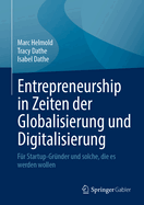 Entrepreneurship in Zeiten der Globalisierung und Digitalisierung: Fr Startup-Grnder und solche, die es werden wollen