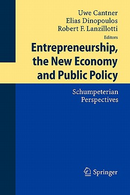 Entrepreneurship, the New Economy and Public Policy: Schumpeterian Perspectives - Cantner, Uwe (Editor), and Dinopoulos, Elias (Editor), and Lanzillotti, Robert F. (Editor)
