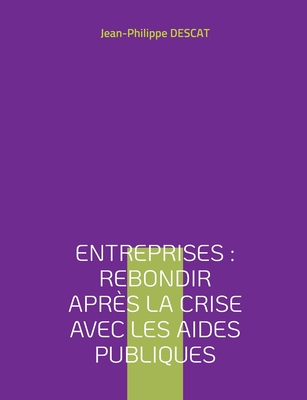 Entreprises: rebondir apr?s la crise avec les aides publiques - Descat, Jean-Philippe