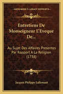 Entretiens De Monseigneur L'Eveque De...: Au Sujet Des Affaires Presentes Par Rapport A La Religion (1738)