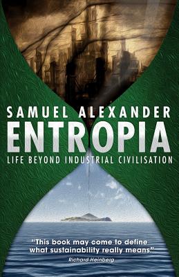 Entropia: Life Beyond Industrial Civilisation - Alexander, Samuel