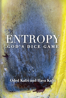 Entropy - God's Dice Game: The book describes the historical evolution of the understanding of entropy, alongside biographies of the scientists who contributed to its definition and who explored its effects in the exact sciences, communication theory, eco - Kafri, Hava, and Lotem, Emanuel (Editor), and Kafri, Oded