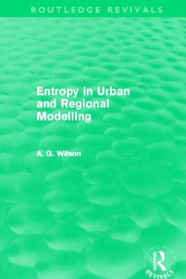 Entropy in Urban and Regional Modelling (Routledge Revivals) - Wilson, Alan