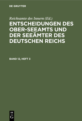 Entscheidungen Des Ober-Seeamts Und Der Seemter Des Deutschen Reichs. Band 12, Heft 3 - Reichsamte Des Innern (Editor)