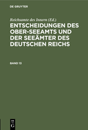 Entscheidungen Des Ober-Seeamts Und Der Seemter Des Deutschen Reichs. Band 13