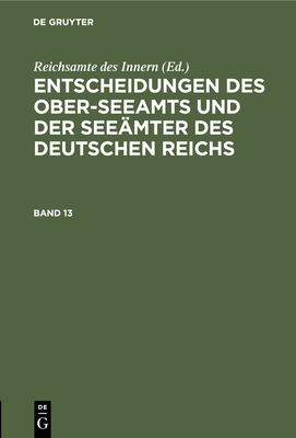 Entscheidungen Des Ober-Seeamts Und Der Seemter Des Deutschen Reichs. Band 13 - Reichsamte Des Innern (Editor)