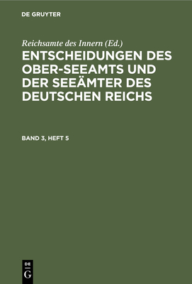 Entscheidungen Des Ober-Seeamts Und Der Seemter Des Deutschen Reichs. Band 3, Heft 5 - Reichsamte Des Innern (Editor)