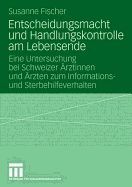 Entscheidungsmacht Und Handlungskontrolle Am Lebensende: Eine Untersuchung Bei Schweizer rztinnen Und rzten Zum Informations- Und Sterbehilfeverhalten