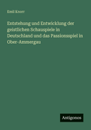 Entstehung und Entwicklung der geistlichen Schauspiele in Deutschland und das Passionsspiel in Ober-Ammergau