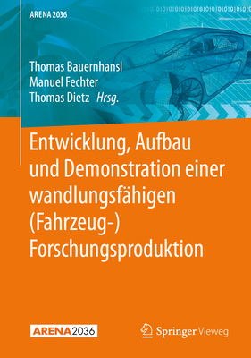 Entwicklung, Aufbau und Demonstration einer wandlungsfhigen (Fahrzeug-) Forschungsproduktion - Bauernhansl, Thomas (Editor), and Fechter, Manuel (Editor), and Dietz, Thomas (Editor)