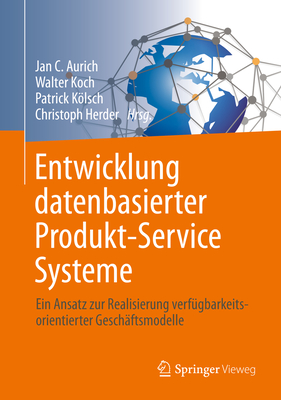 Entwicklung Datenbasierter Produkt-Service Systeme: Ein Ansatz Zur Realisierung Verf?gbarkeitsorientierter Gesch?ftsmodelle - Aurich, Jan C (Editor), and Koch, Walter (Editor), and Klsch, Patrick (Editor)