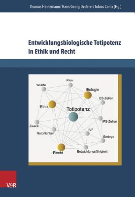 Entwicklungsbiologische Totipotenz in Ethik Und Recht: Zur Normativen Bewertung Von Totipotenten Menschlichen Zellen - Cantz, Tobias (Editor), and Heinemann, Thomas, Dr. (Editor), and Dederer, Hans-Georg (Editor)