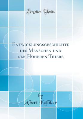 Entwicklungsgeschichte Des Menschen Und Den Hoheren Thiere (Classic Reprint) - Kolliker, Albert