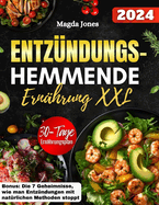 Entz?ndungs-Hemmende Ern?hrung XXL: Entdecken Sie mehr als 150 Rezepte f?r kulinarische Delikatessen, die Entz?ndungen bek?mpfen, das Immunsystem st?rken und Ihr Wohlbefinden verbessern