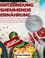 Entz?ndungshemmende Ern?hrung: Kstliche schnelle und einfache Rezepte mit 28-Tage-Speiseplan zur St?rkung des Immunsystems f?r ein pulsierendes Leben voller Energie.