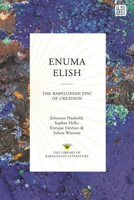 Enuma Elish: The Babylonian Epic of Creation - Haubold, Johannes (Editor), and Helle, Sophus (Editor), and Jimnez, Enrique (Editor)