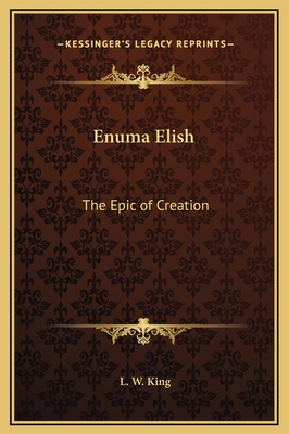 Enuma Elish: The Epic of Creation - King, L W, M.A., F.S.A.