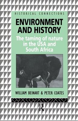 Environment and History: The taming of nature in the USA and South Africa - Beinart, William, and Coates, Peter