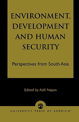 Environment, Development and Human Security: Perspectives from South Asia - Najam, Adil (Editor), and Banerjee, Dipankar (Contributions by), and Asthana, Vandana (Contributions by)