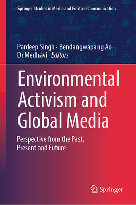 Environmental Activism and Global Media: Perspective from the Past, Present and Future - Singh, Pardeep (Editor), and Ao, Bendangwapang (Editor), and Medhavi, Dr. (Editor)