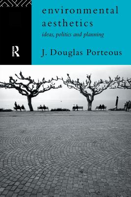 Environmental Aesthetics: Ideas, Politics and Planning - Porteous, J Douglas