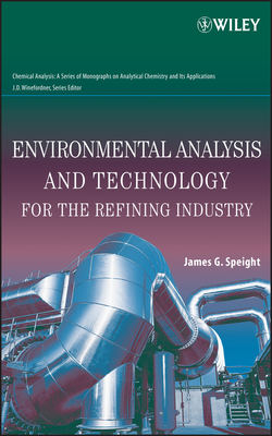 Environmental Analysis and Technology for the Refining Industry - Speight, James G
